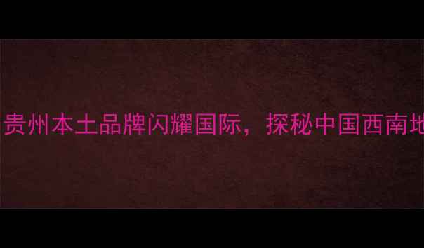 贵阳国际珠宝展贵州本土品牌闪耀国际探秘中国西南地区顶级珠宝盛宴