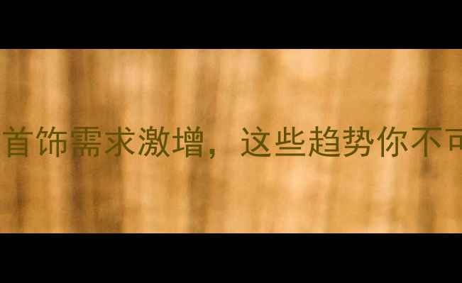 通州改首饰需求激增这些趋势你不可不知