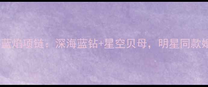 通灵珠宝神秘蓝焰项链深海蓝钻星空贝母明星同款婚庆珠宝首选