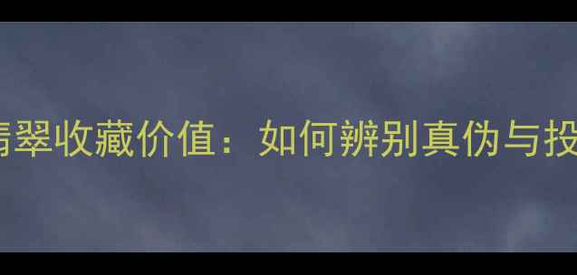 图片 通灵翠钻翡翠收藏价值：如何辨别真伪与投资潜力？1