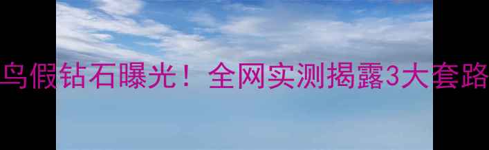 图片 避坑指南💎钻石小鸟假钻石曝光！全网实测揭露3大套路+5招验货技巧⚠️