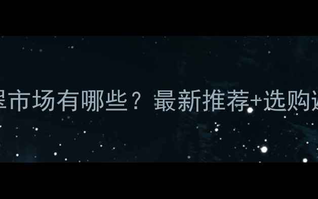 重庆翡翠市场有哪些最新推荐选购避坑指南