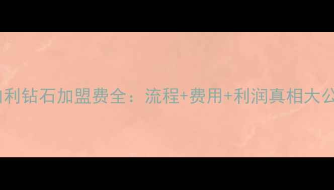 图片 金伯利钻石加盟费全：流程+费用+利润真相大公开2