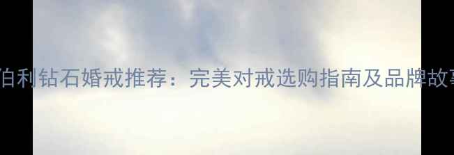 图片 金伯利钻石婚戒推荐：完美对戒选购指南及品牌故事1