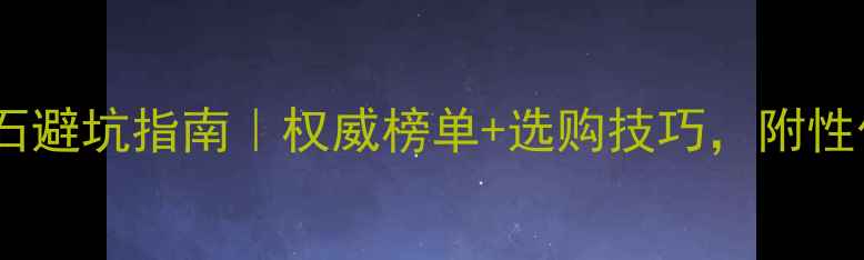 金伯利钻石避坑指南权威榜单选购技巧附性价比推荐