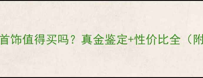 图片 金六福黄金首饰值得买吗？真金鉴定+性价比全（附防坑指南）