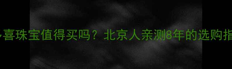 图片 金多喜珠宝值得买吗？北京人亲测8年的选购指南1