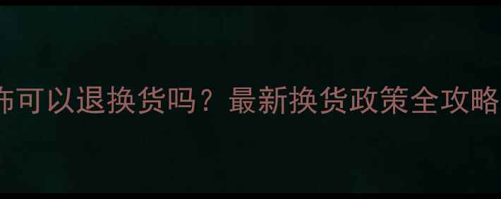 金店购买首饰可以退换货吗最新换货政策全攻略及注意事项