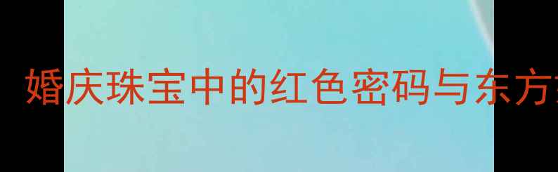 金戒指缠红线婚庆珠宝中的红色密码与东方婚俗文化解读