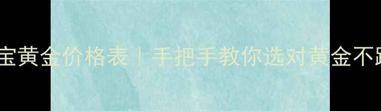 图片 金象珠宝黄金价格表｜手把手教你选对黄金不踩坑✨1