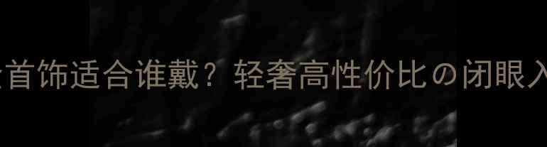 钛合金首饰适合谁戴轻奢高性价比闭眼入指南