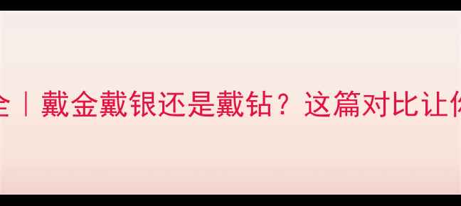 图片 钻戒vs黄金价格全｜戴金戴银还是戴钻？这篇对比让你省下10万冤枉钱