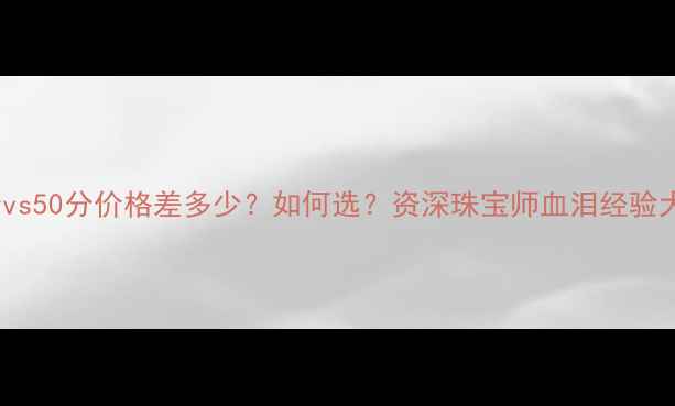 图片 钻石40分vs50分价格差多少？如何选？资深珠宝师血泪经验大公开！1