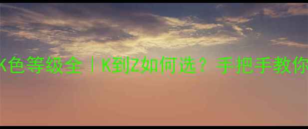 图片 钻石K色等级全｜K到Z如何选？手把手教你避坑