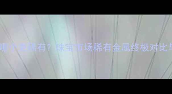 图片 钻石VS黄金哪个更稀有？珠宝市场稀有金属终极对比与投资指南1
