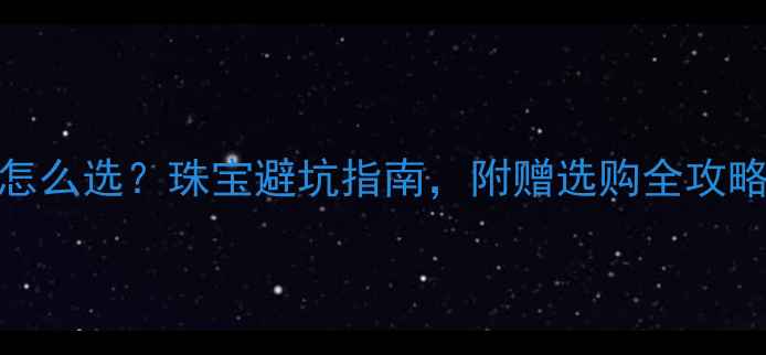图片 钻石vs翡翠怎么选？珠宝避坑指南，附赠选购全攻略+佩戴禁忌2