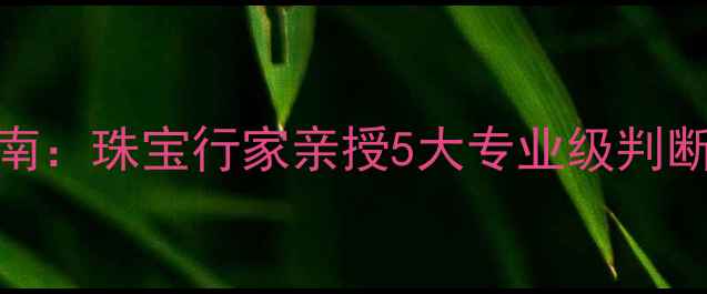 图片 钻石与玻璃快速鉴别指南：珠宝行家亲授5大专业级判断方法（附实物对比图）