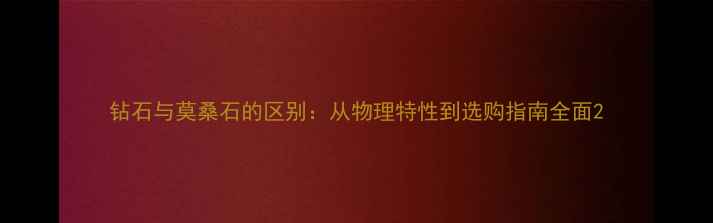 图片 钻石与莫桑石的区别：从物理特性到选购指南全面2