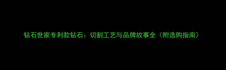 图片 钻石世家专利款钻石：切割工艺与品牌故事全（附选购指南）