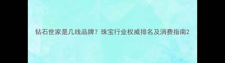 图片 钻石世家是几线品牌？珠宝行业权威排名及消费指南2