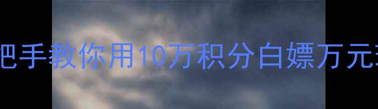 钻石世家积分兑换攻略手把手教你用10万积分白嫖万元珠宝附隐藏福利领取指南