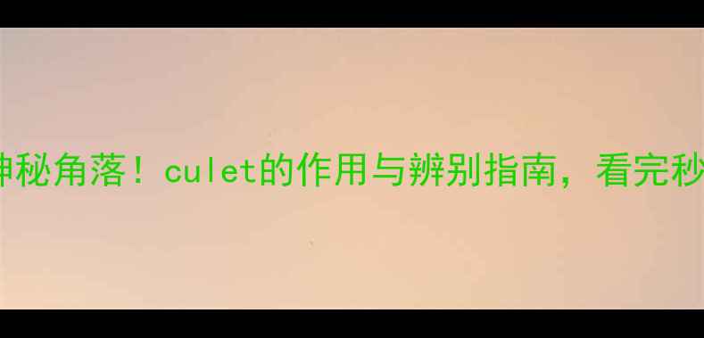 钻石切割中的神秘角落culet的作用与辨别指南看完秒变鉴定达人
