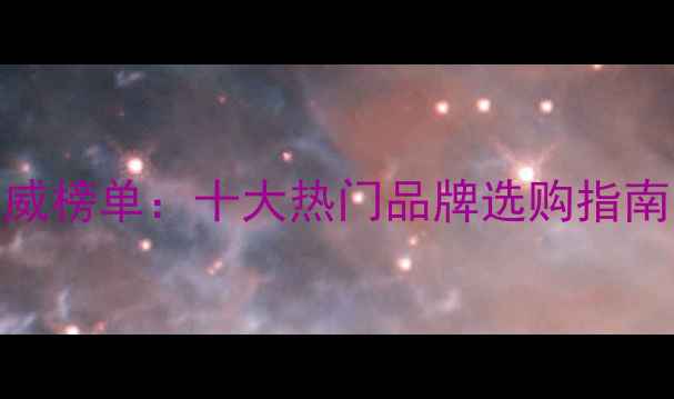 钻石品牌权威榜单十大热门品牌选购指南与避坑攻略