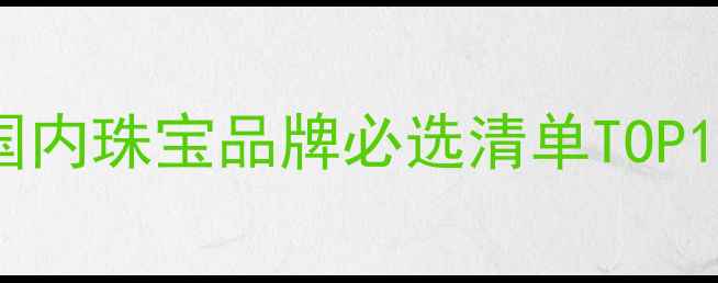 图片 钻石婚礼物推荐｜国内珠宝品牌必选清单TOP10，附选购避坑指南