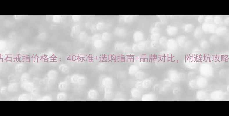 图片 钻石戒指价格全：4C标准+选购指南+品牌对比，附避坑攻略1
