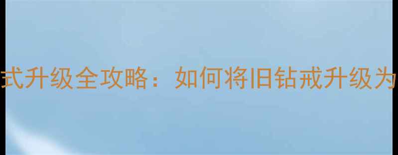 钻石戒指款式升级全攻略如何将旧钻戒升级为时尚新款