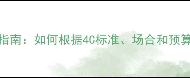 图片 钻石戒指选购指南：如何根据4C标准、场合和预算挑选完美婚戒