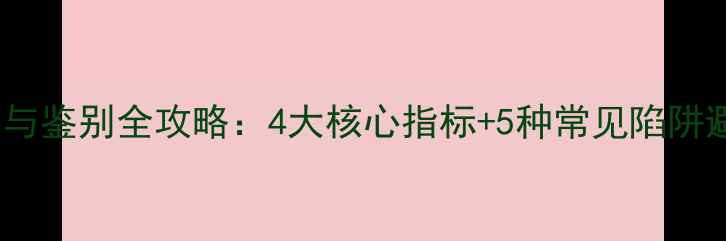 钻石挑选与鉴别全攻略4大核心指标5种常见陷阱避坑指南
