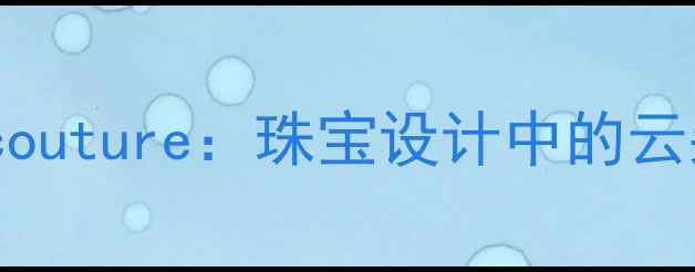钻石的couture珠宝设计中的云朵美学