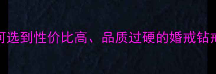 钻石腰棱选购全攻略如何选到性价比高品质过硬的婚戒钻戒附避坑指南与对比分析
