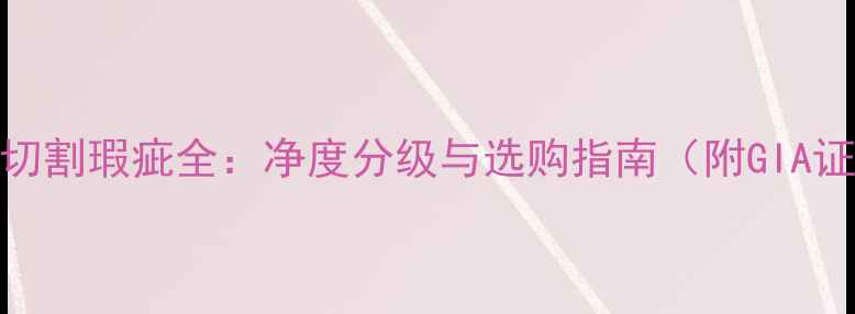 图片 钻石自然切割瑕疵全：净度分级与选购指南（附GIA证书解读）