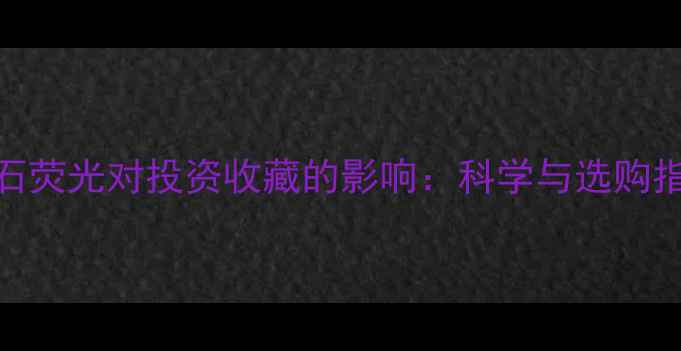 图片 钻石荧光对投资收藏的影响：科学与选购指南