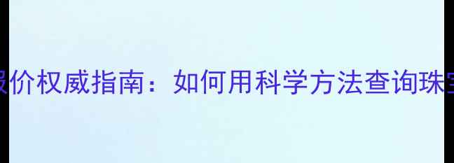 图片 钻石辉煌号最新报价权威指南：如何用科学方法查询珠宝价格与选购攻略