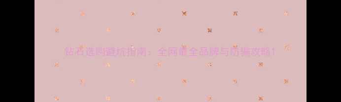 图片 钻石选购避坑指南：全网最全品牌与防骗攻略1
