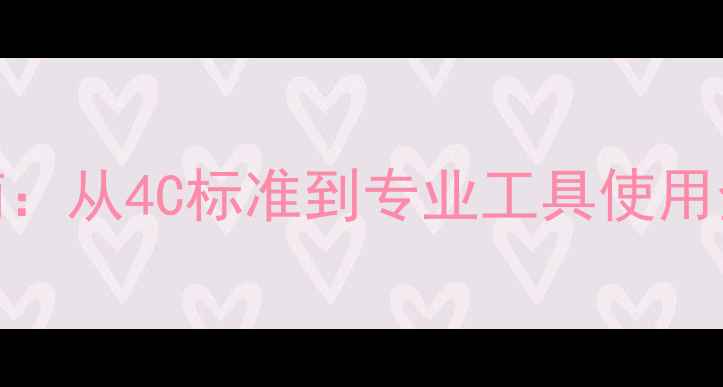 钻石鉴定PPT制作指南从4C标准到专业工具使用全附行业白皮书