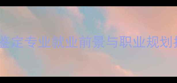 钻石鉴定专业就业前景与职业规划指南