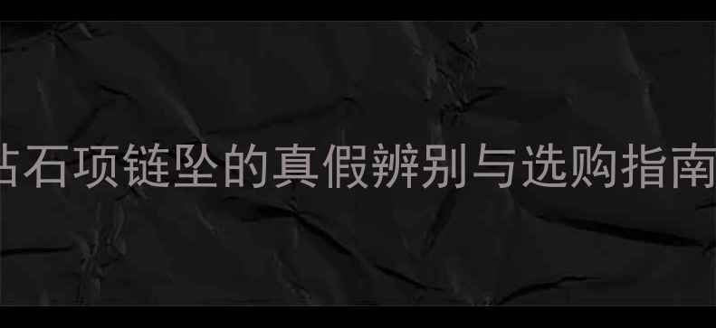 钻石项链坠的真假辨别与选购指南