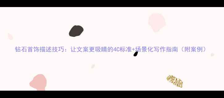 图片 钻石首饰描述技巧：让文案更吸睛的4C标准+场景化写作指南（附案例）