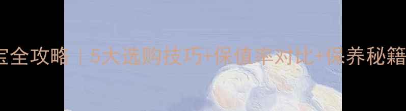 铂金9999婚庆珠宝全攻略5大选购技巧保值率对比保养秘籍附避坑指南