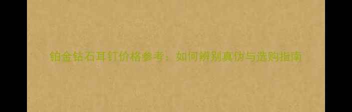 铂金钻石耳钉价格参考如何辨别真伪与选购指南