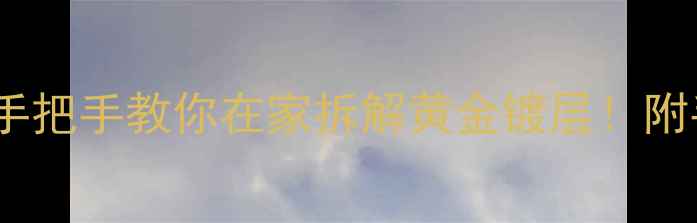 镀金首饰去金全攻略手把手教你在家拆解黄金镀层附手工珠宝修复避坑指南