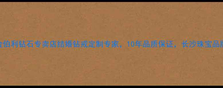 图片 长沙金伯利钻石专卖店结婚钻戒定制专家，10年品质保证，长沙珠宝品牌首选