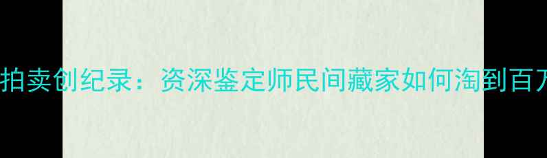 图片 闲鱼翡翠拍卖创纪录：资深鉴定师民间藏家如何淘到百万级真品1