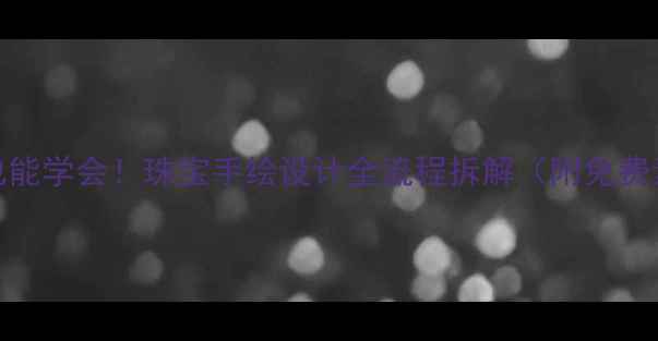 图片 零基础也能学会！珠宝手绘设计全流程拆解（附免费素材包）