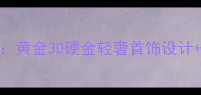 零基础也能学珠宝设计系统课黄金3D硬金轻奢首饰设计变现技巧附免费设计素材包