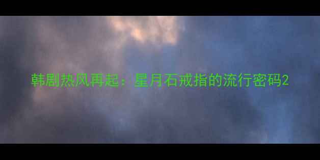 图片 韩剧热风再起：星月石戒指的流行密码2